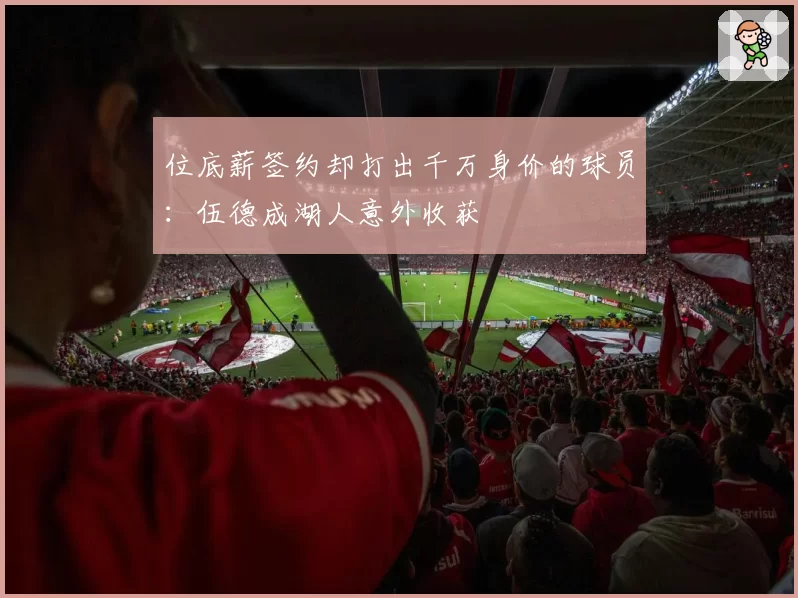 位底薪签约却打出千万身价的球员：伍德成湖人意外收获
