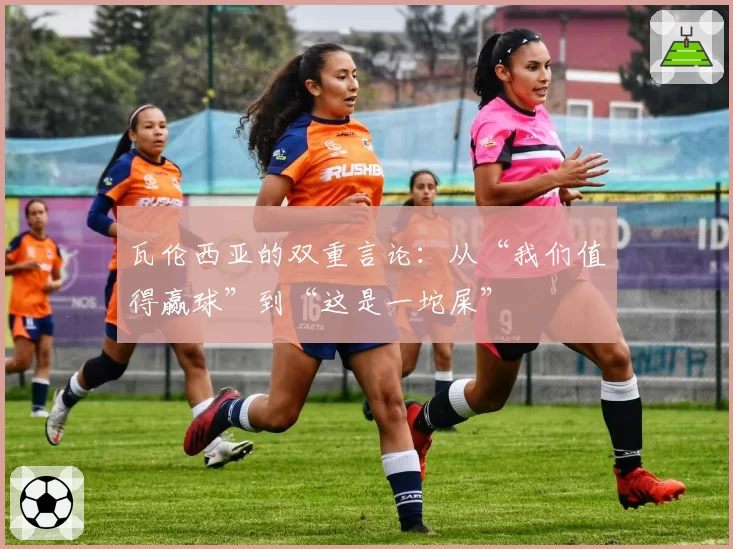 瓦伦西亚的双重言论：从“我们值得赢球”到“这是一坨屎”