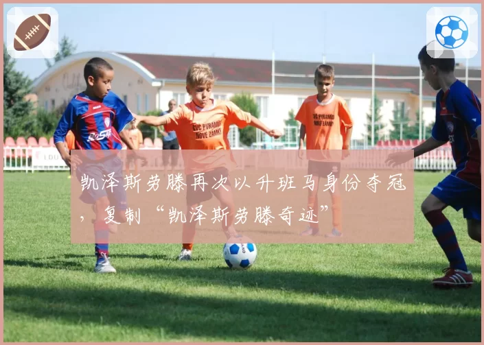 凯泽斯劳滕再次以升班马身份夺冠,复制“凯泽斯劳滕奇迹”