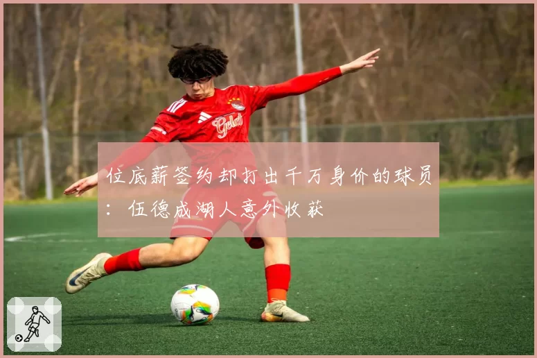 位底薪签约却打出千万身价的球员：伍德成湖人意外收获